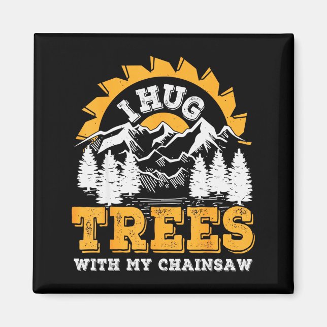 Aimant Funny I Hug Trees Chainsaw Logger Mountain Design  (Devant)