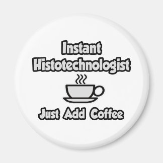Aimant Histotechnologue instantané .. Juste ajouter du ca