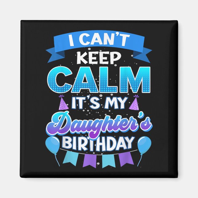 Aimant I Cant Keep Calm Its My Daughter Birthday Shirt Bd (Devant)