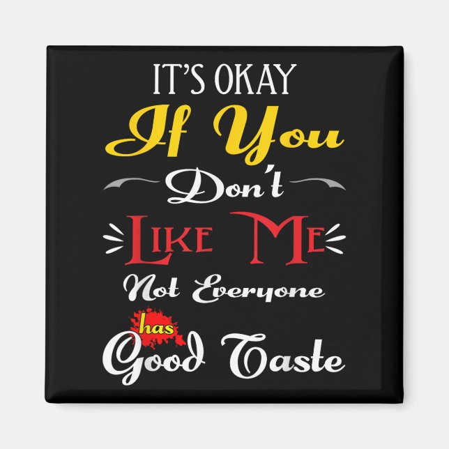 Aimant If Dont Like Me Not Everyone Has Good Taste Funny  (Devant)