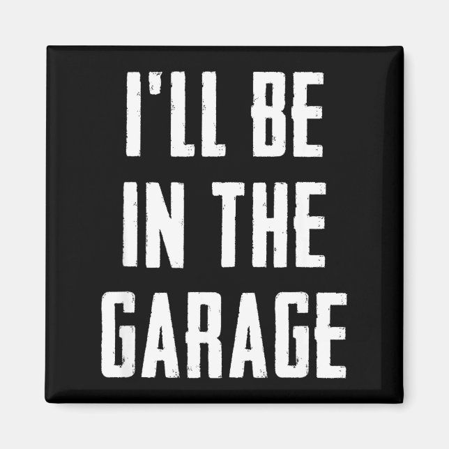 Aimant Ill Be In The Garage Funny Sarcastic Mechanic Work (Devant)