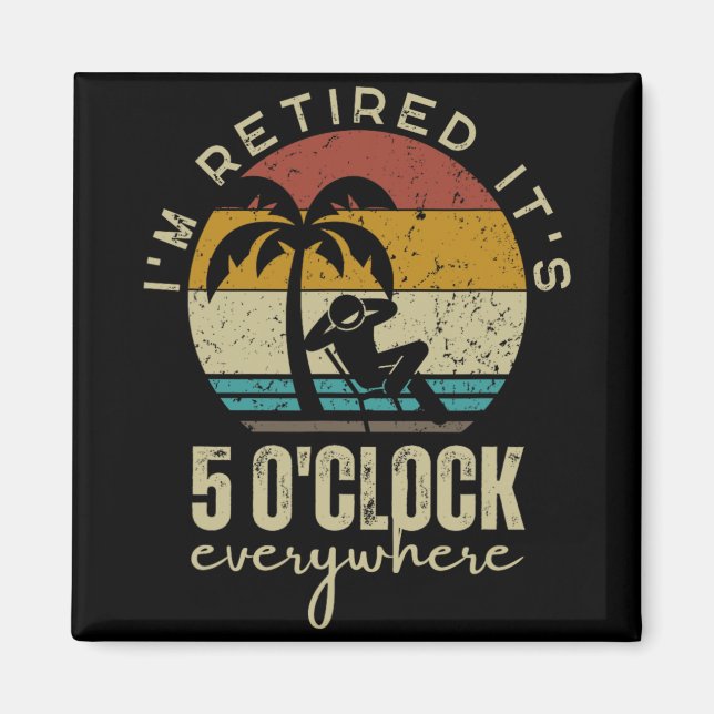 Aimant I'm Retired It's 5 O'clock Everywhere Funny Retire (Devant)