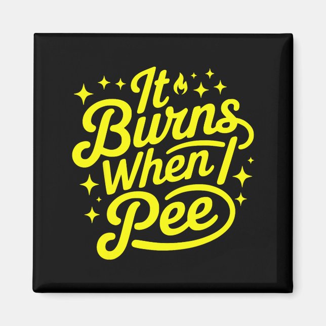 Aimant It Burns When I Pee Funny Sarcastic Novelty Meme G (Devant)