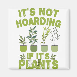 Aimant it's Not Hoarding If it's Plants Funny Gardening