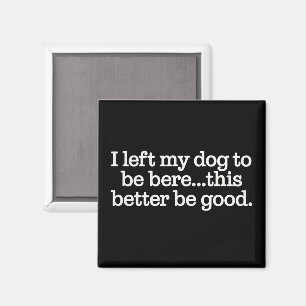 Aimant J'ai laissé mon chien pour être ici, ça ferait mie