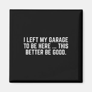 Aimant J'Ai Laissé Mon Garage Pour Être Ici, Il Vaut Mieu