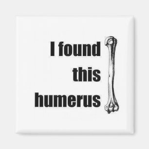 Aimant J'ai trouvé cet humerus