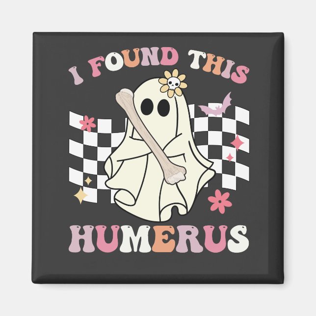 Aimant J'Ai Trouvé Cet Humerus Halloween Ghost Skeleton (Devant)