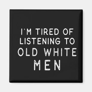 Aimant Je suis fatigué d'écouter de vieux hommes blancs
