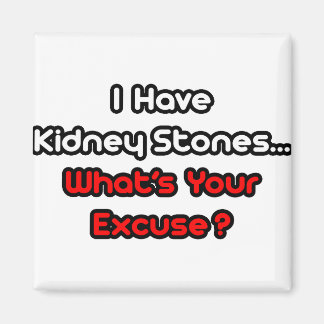 Aimant Kidney Stones...Quelle est votre excuse ?