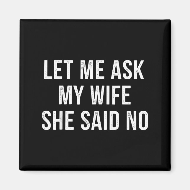 Aimant Let Me Ask My Wife She Said No Funny Husband  (Devant)