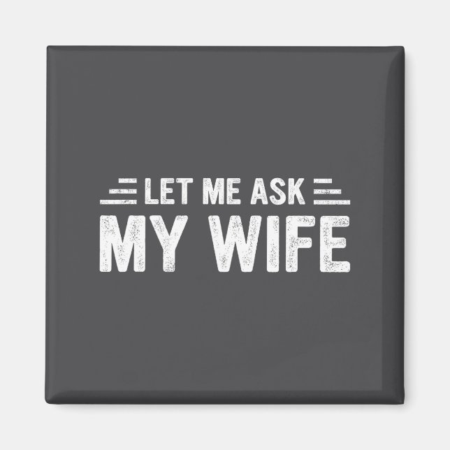 Aimant Let Me Ask My Wife She Said No Funny Husband  (Devant)