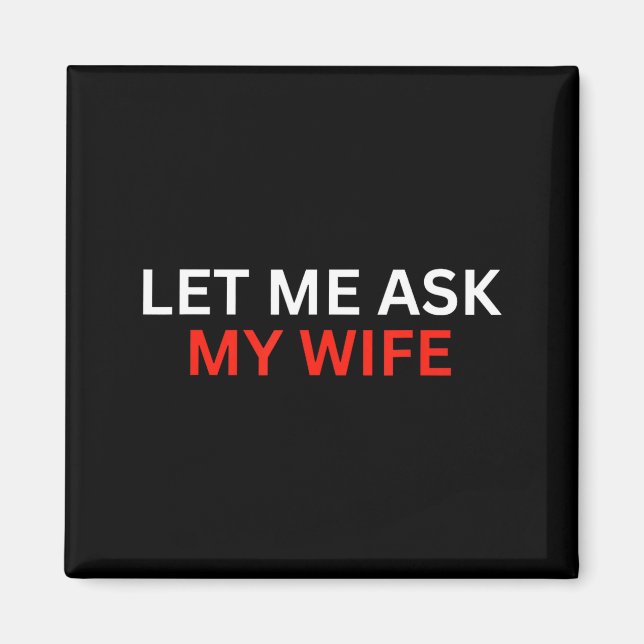 Aimant Let Me Ask My Wife, She Said No Funny Saying  (Devant)