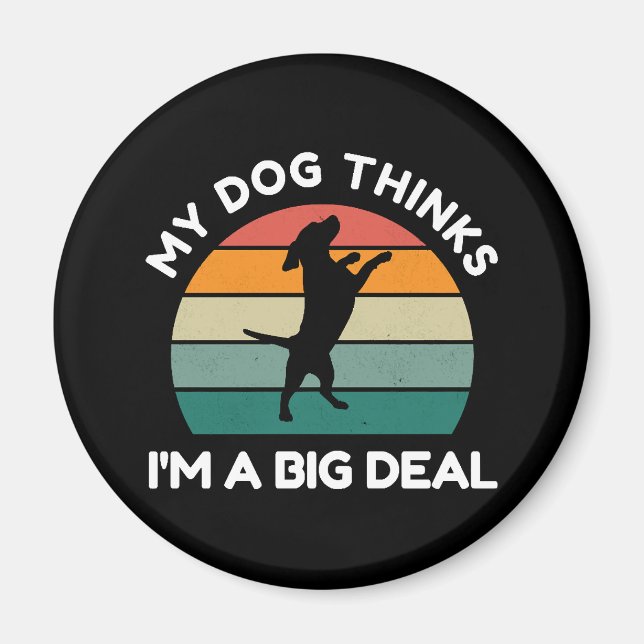 Aimant My Dog Thinks I�m a Big Deal - Funny Dog Design (Devant)