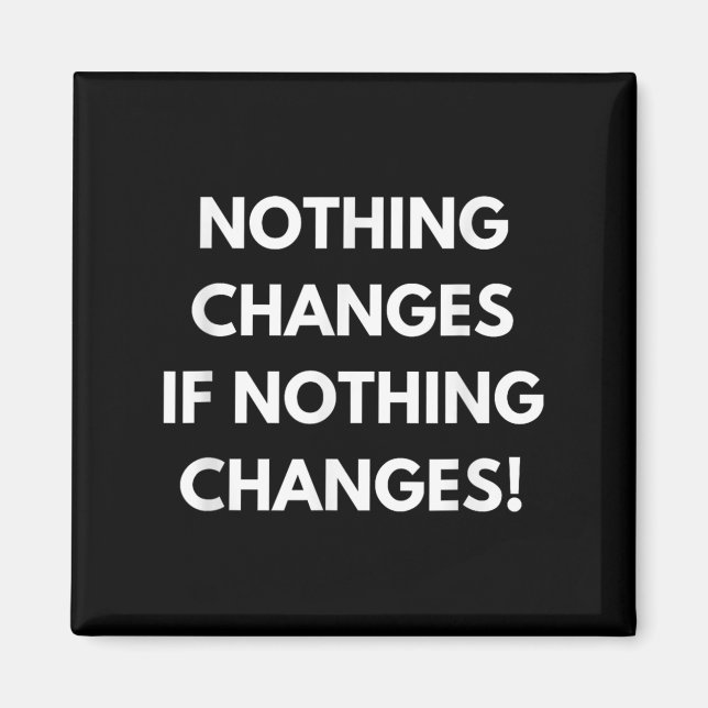 Aimant Nothing Changes If Nothing Changes Humor Design Mo (Devant)