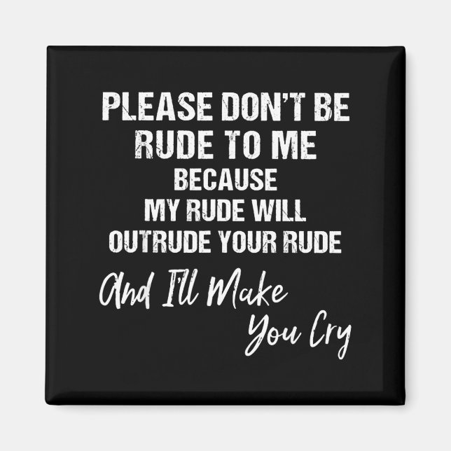 Aimant Please Don't Be Rude To Me Because My Rude  (Devant)