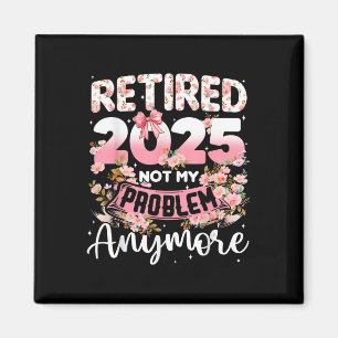 Aimant Retraité 2025 Pas Mon Problème Plus Retraite Qui