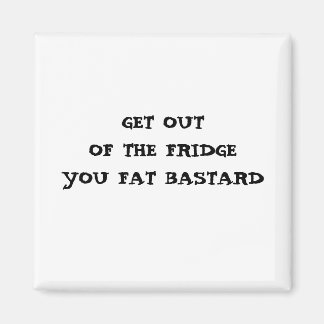 AIMANT SORTEZ DU RÉFRIGÉRATEUR VOUS BASTARDE GRAS