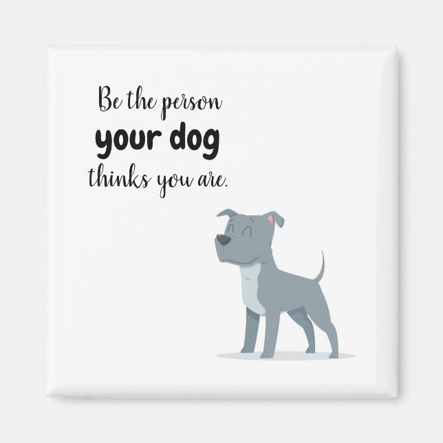 Aimant Soyez la personne que votre chien pense que vous ê (Devant)