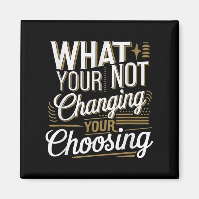 Aimant What Your Not Changing Your Choosing Motivational  (Devant)