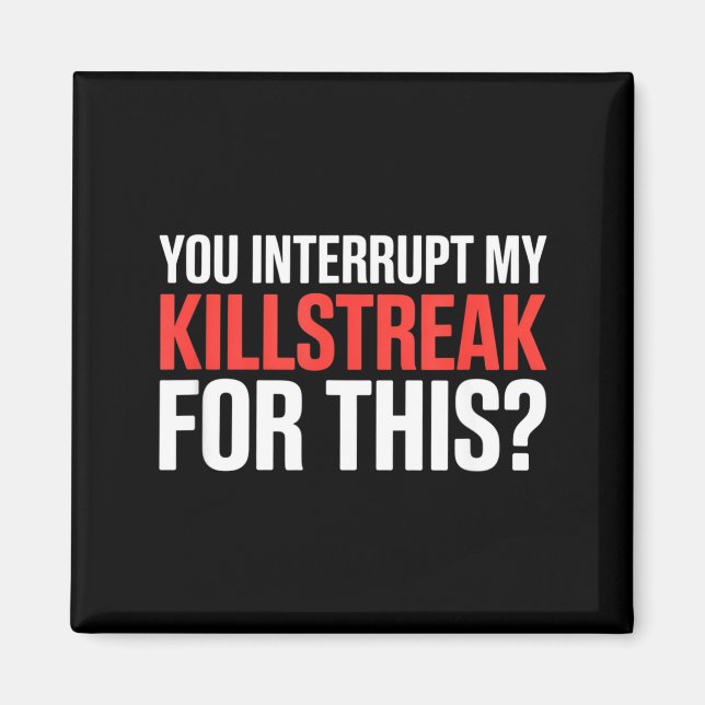 Aimant You Interrupt My Killstreak For This_ For My Gamer (Devant)