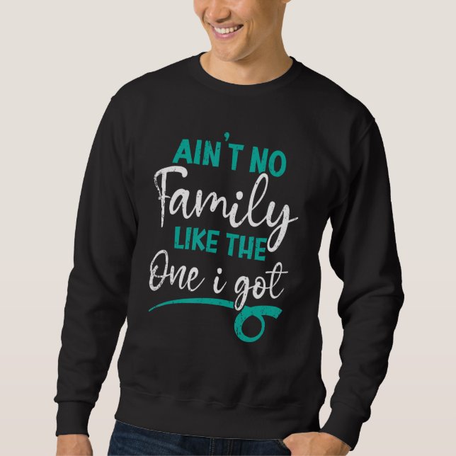 Ain't No Family Like The One I Got Matching Family Sweatshirt (Vorderseite)