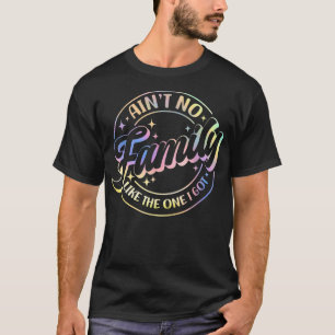 Aint No Family wie die, die ich Got Funny Family R T-Shirt