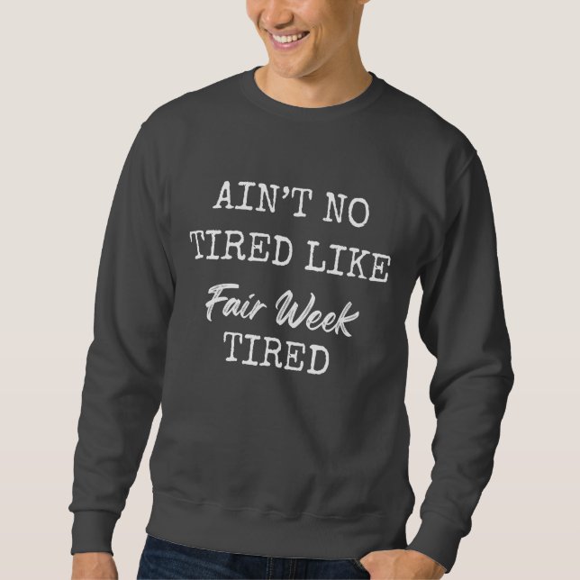 Ain't No Tired Like Fair Week Tired Sweatshirt (Vorderseite)