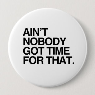 AIN'T NOBODY GOT TIME FOR THAT -.png Button