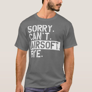 Airsoft sorry Cant Airsoft Byw T-Shirt