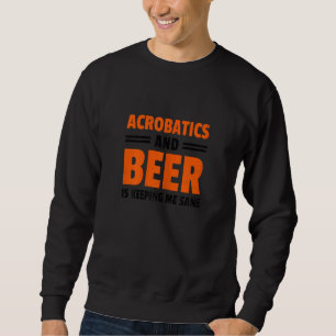 Akrobatik für Frauen und Bier hält mich gesund Acr Sweatshirt