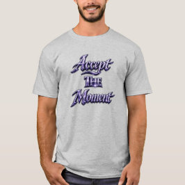 Akzeptiere den Moment T-Shirt