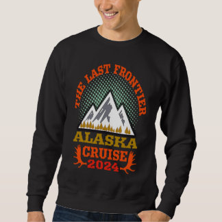 Alaska Cruise Trip Essential 2024 The Last Frontie Sweatshirt