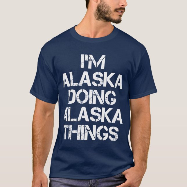 Alaska Name T Shirt Im Alaska Doing Alaska Things  (Vorderseite)
