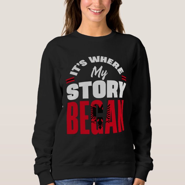 Albanian Albania Albanian Flag Its Where My Story  Sweatshirt (Vorderseite)