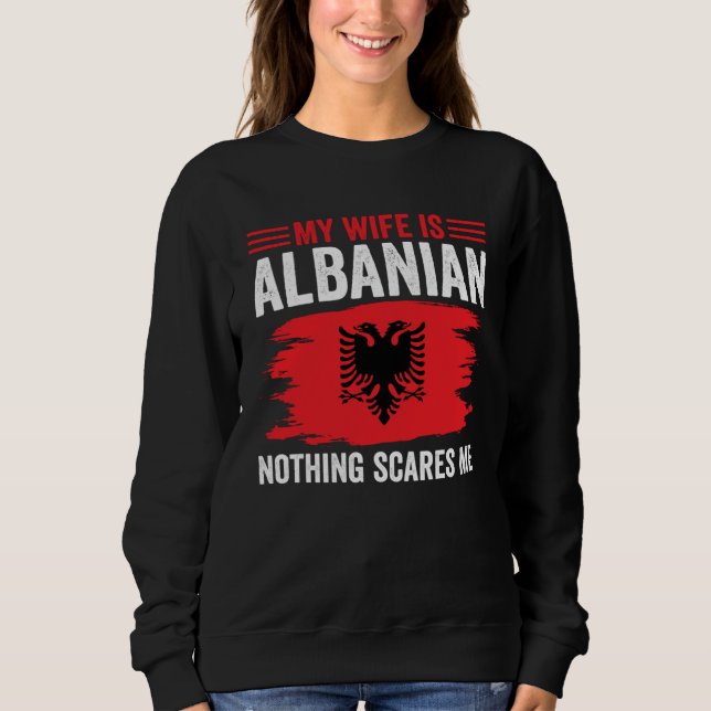 Albanian Roots My Wife Is Albanian Nothing Scares  Sweatshirt (Vorderseite)