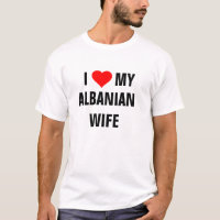 ALBANIEN: T - Shirt "I Liebe my Albanian Ehefrau"