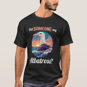 Albatrosliebhaber Hat jemand Albatros gesagt T-Shirt