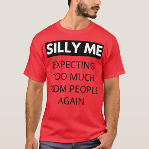 Albern erwarte ich zu viel von den Leuten wieder g T-Shirt