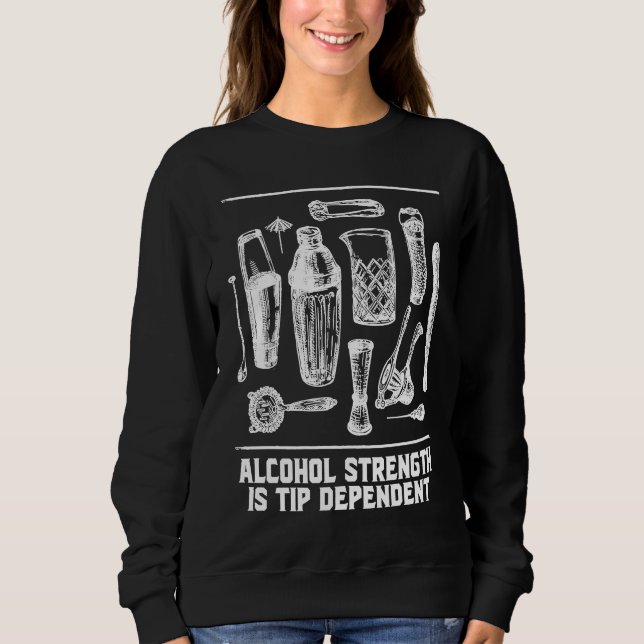 Alcohol Strength Is Tip Dependent  Bartender Humor Sweatshirt (Vorderseite)