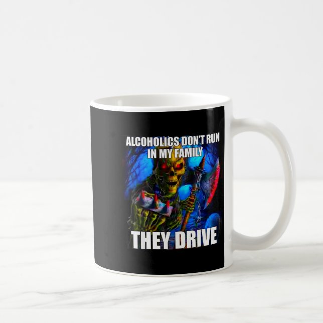 Alcoholics Don't Run In My Family They Drive  Kaffeetasse (Rechts)