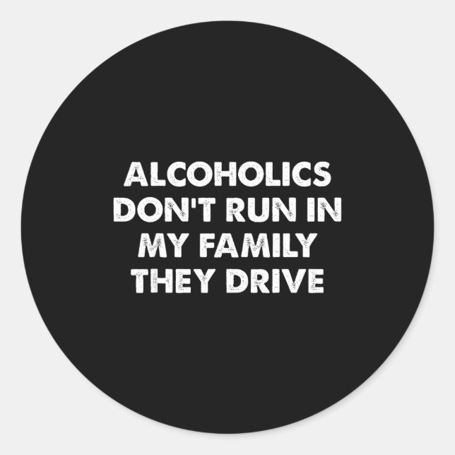 Alcoholics Don't Run In My Family They Drive  Runder Aufkleber (Vorderseite)