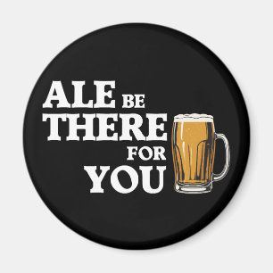 Ale are are there for you - Funny Beauty Quote Magnet