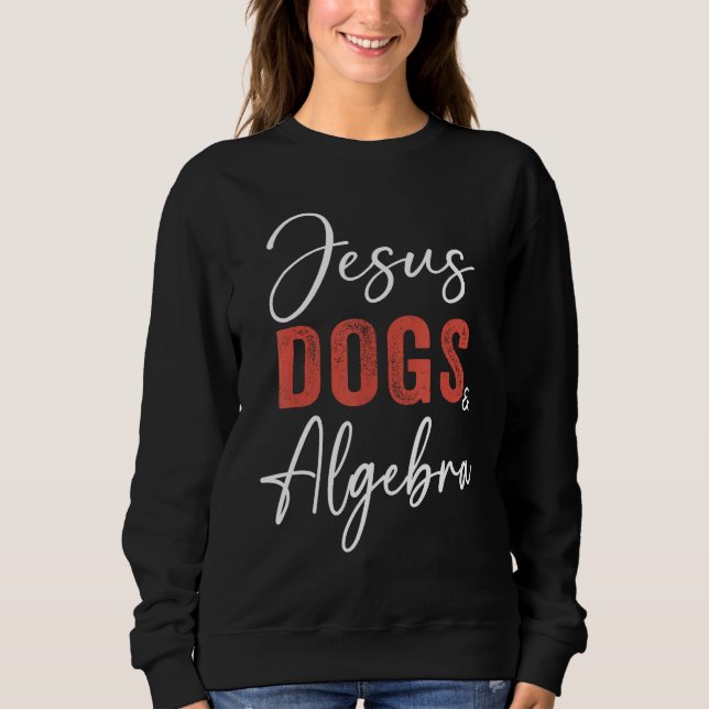 Algebra  Jesus Dogs And Algebra Christian Math Sweatshirt (Vorderseite)