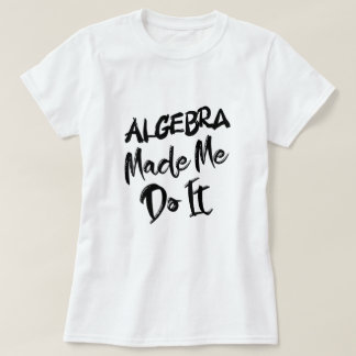 Algebra machte mich dazu, es mit Mathe-Algebra-Leh T-Shirt