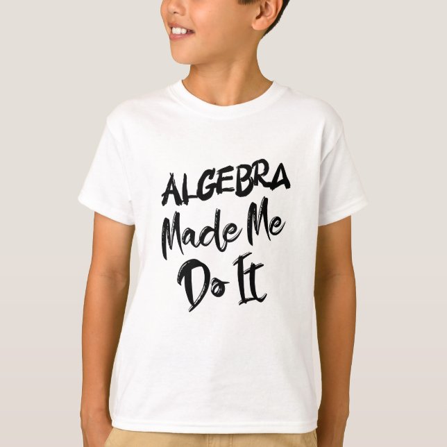 Algebra machte mich dazu, es mit Mathe-Algebra-Leh T-Shirt (Vorderseite)