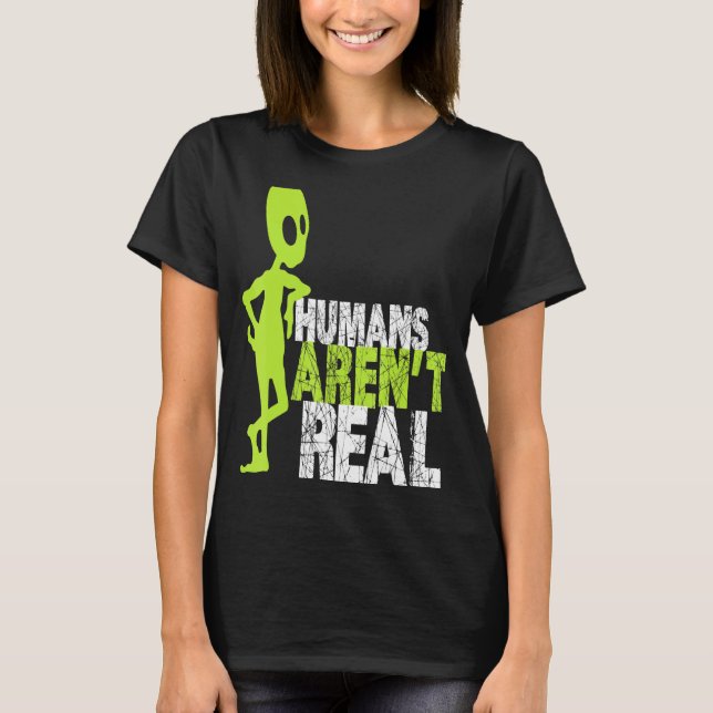 Alien Humans Arent Real Niedlich Ufo T-Shirt (Vorderseite)