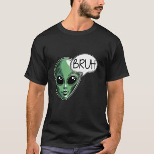 Alien Sprichwort Bruh Funny Sarcastic Spaß Space U T-Shirt