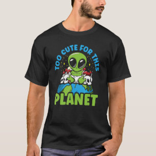 Alien zu Niedlich für diesen Planeten T-Shirt