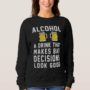 Alkoholgetränke, die schlechte Entscheidungen gut Sweatshirt